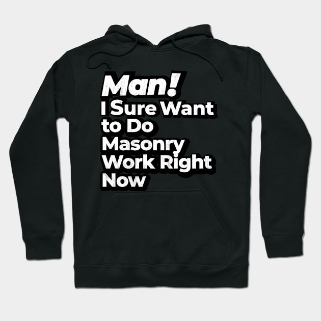 Man! I Sure Want to Do Masonry Work Right Now Retro Gift Hoodie by MapYourWorld